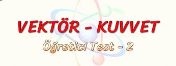 VEKTÖR – KUVVET / ÖĞRETİCİ TEST – 2