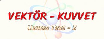 VEKTÖR – KUVVET / UZMAN TEST – 2