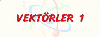 VEKTÖRLER – 1