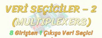 VERİ SEÇİCİLER – 2 / 8 GİRİŞ 1 ÇIKIŞ VERİ SEÇİCİ – 16 GİRİŞ 1 ÇIKIŞ VERİ SEÇİCİ