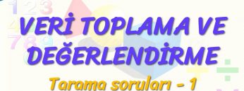 VERİ TOPLAMA VE DEĞERLENDİRME / TARAMA SORULARI – 1