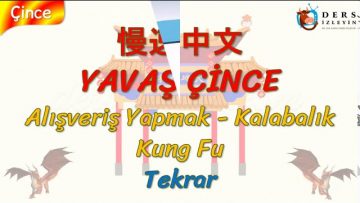YAVAŞ ÇİNCE / ALIŞVERİŞ YAPMAK, KALABALIK,  KUNG FU – TEKRAR (ÇİNCE) 150. DERS