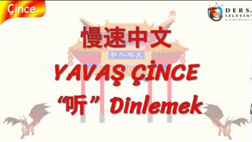 YAVAŞ ÇİNCE / DİNLEMEK (ÇİNCE) 132. DERS