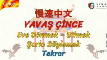 YAVAŞ ÇİNCE /  EVE DÖNMEK, BİLMEK, ŞARKI SÖYLEMEK – TEKRAR (ÇİNCE ) 121. DERS