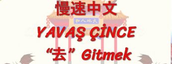 YAVAŞ ÇİNCE / GİTMEK (ÇİNCE ) 126. DERS