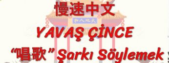 YAVAŞ ÇİNCE / ŞARKI SÖYLEMEK (ÇİNCE ) 120. DERS