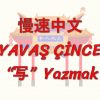 YAVAŞ ÇİNCE / YAZMAK (ÇİNCE) 131. DERS