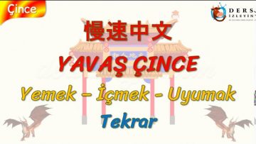 YAVAŞ ÇİNCE / YEMEK, İÇMEK, UYUMAK – TEKRAR (ÇİNCE ) 108. DERS