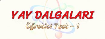 YAY DALGALARI / ÖĞRETİCİ TEST – 1