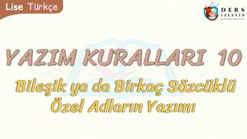YAZIM KURALLARI – 10 / BİLEŞİK YA DA BİRKAÇ SÖZCÜKLÜ ÖZEL ADLARIN YAZIMI