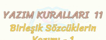 YAZIM KURALLARI – 11 / BİLEŞİK SÖZCÜKLERİN YAZIMI – 1