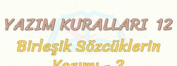 YAZIM KURALLARI – 12 / BİLEŞİK SÖZCÜKLERİN YAZIMI – 2