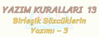 YAZIM KURALLARI – 13 / BİRLEŞİK SÖZCÜKLERİN YAZIMI – 3