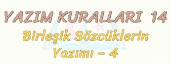 YAZIM KURALLARI – 14 / BİRLEŞİK SÖZCÜKLERİN YAZIMI – 4