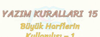 YAZIM KURALLARI – 15 / BÜYÜK HARFLERİN KULLANILIŞI – 1