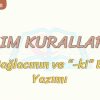 YAZIM KURALLARI – 2 / Kİ BAĞLACI VE Kİ EKİNİN YAZIMI