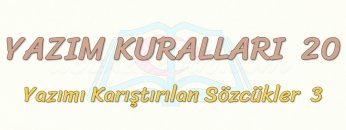 YAZIM KURALLARI – 20 / YAZIMI KARIŞTIRILAN SÖZCÜKLER – 3