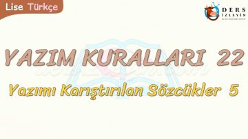 YAZIM KURALLARI – 22 / YAZIMI KARIŞTIRILAN SÖZCÜKLER – 5