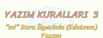 YAZIM KURALLARI – 3 / Mİ SORU EDATININ YAZIMI
