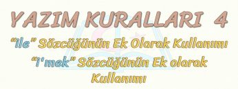 YAZIM KURALLARI – 4 / İLE, İMEK SÖZCÜKLERİNİN EK OLARAK KULLANILMASI VE KEN EKİNİN YAZIMI