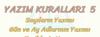 YAZIM KURALLARI – 5 / SAYILARIN, GÜN, AY ADLARININ VE TARİHLERİN YAZIMI