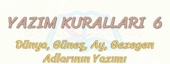 YAZIM KURALLARI – 6 / DÜNYA, GÜNEŞ, AY VE GEZEGEN İSİMLERİNİN YAZIMI