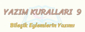 YAZIM KURALLARI – 9 / BİLEŞİK EYLEMLERİN YAZIMI