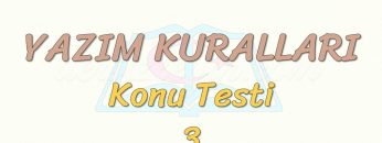 YAZIM KURALLARI / KONU TESTİ – 3