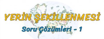 YERİN ŞEKİLLENMESİ / SORU ÇÖZÜMLERİ – 1 (TYT)