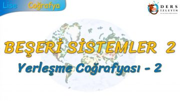 YERLEŞME COĞRAFYASI – 2 (BEŞERİ SİSTEMLER – 2) – TYT
