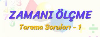 ZAMANI ÖLÇME / TARAMA SORULARI – 1
