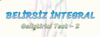 BELİRSİZ İNTEGRAL / GELİŞTİRİCİ TEST – 2