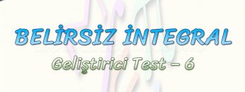 BELİRSİZ İNTEGRAL / GELİŞTİRİCİ TEST – 6