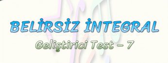 BELİRSİZ İNTEGRAL / GELİŞTİRİCİ TEST – 7