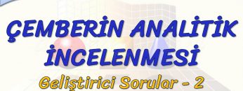 ÇEMBERİN ANALİTİK İNCELEMNESİ / GELİŞTİRİCİ SORULAR – 2