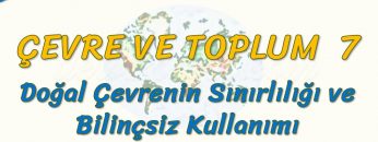 DOĞAL ÇEVRENİN SINIRLILIĞI VE BİLİNÇSİZ KULLANIMI (ÇEVRE VE TOPLUM – 7) (AYT)