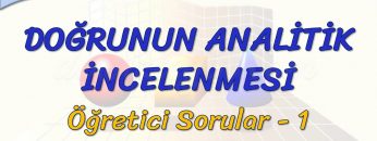 DOĞRUNUN ANALİTİK İNCELENMESİ / ÖĞRETİCİ SORULAR – 1