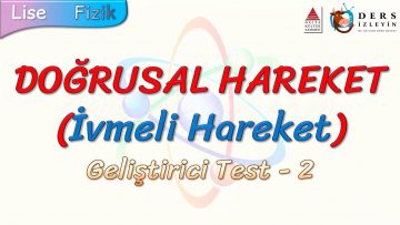 DOĞRUSAL HAREKET (İVMELİ HAREKET) / GELİŞTİRİCİ TEST – 2