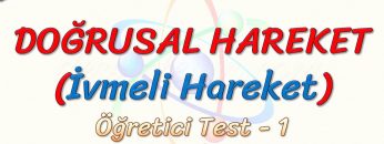 DOĞRUSAL HAREKET (İVMELİ HAREKET) / ÖĞRETİCİ TEST – 1
