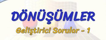 DÖNÜŞÜMLER / GELİŞTİRİCİ SORULAR – 1