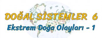 EKSTREM DOĞA OLAYLARI – 1 (DOĞAL SİSTEMLER – 6) (AYT)