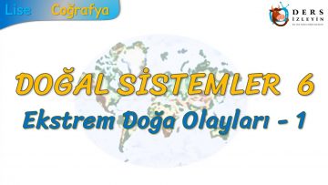 EKSTREM DOĞA OLAYLARI – 1 (DOĞAL SİSTEMLER – 6) (AYT)