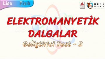 ELEKTROMANYETİK DALGALAR / GELİŞTİRİRCİ TEST – 2