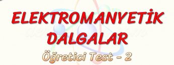 ELEKTROMANYETİK DALGALAR / ÖĞRETİCİ TEST – 2
