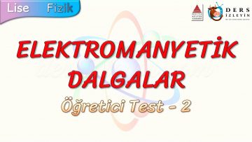 ELEKTROMANYETİK DALGALAR / ÖĞRETİCİ TEST – 2