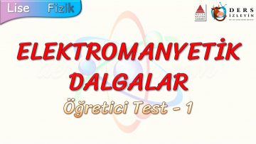 ELEKTROMANYETİK DALGALAR / ÖĞRETİCİ TEST – 1