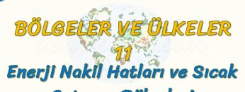 ENERJİ NAKİL HATLARI VE SICAK ÇATIŞMA BÖLGELERİ (BÖLGELER VE ÜLKELER – 11) (AYT)