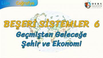GEÇMİŞTEN GELECEĞE ŞEHİR VE EKONOMİ (BEŞERİ SİSTEMLER – 6) (AYT)
