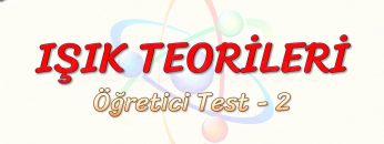 IŞIK TEORİLER / ÖĞRETİCİ TEST – 2
