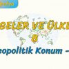 JEOPOLİTİK KONUM – 1 (BÖLGELER VE ÜLKELER – 8) (AYT)
